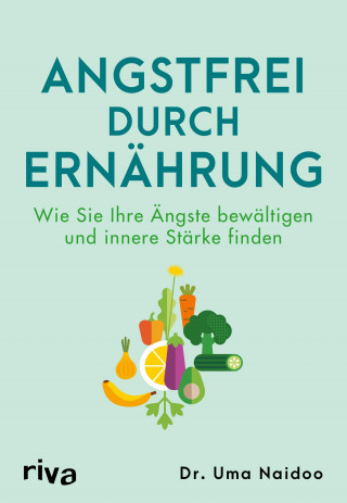 Uma Dr. Naidoo: Angstfrei durch Ernährung