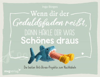 Inga Borges, @byfrauline: Wenn dir der Geduldsfaden reißt, dann häkle dir was Schönes draus