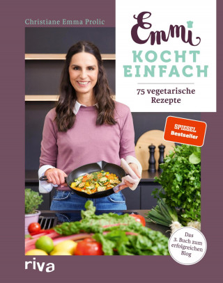 Christiane Emma Prolic: Emmi kocht einfach: 75 vegetarische Rezepte