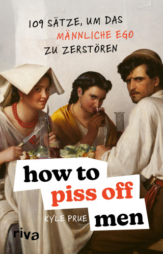 Kyle Prue: How To Piss Off Men