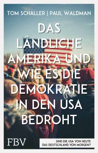 Tom Schaller, Paul Waldman: Das ländliche Amerika und wie es die Demokratie in den USA bedroht