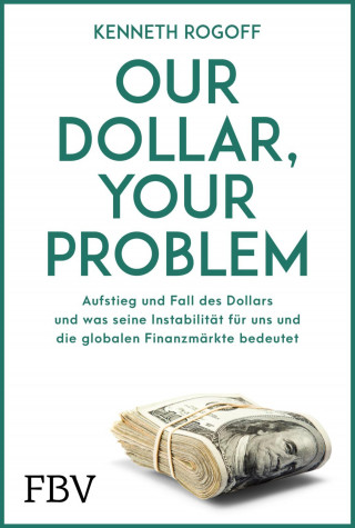 Kenneth Rogoff: Our Dollar, your Problem