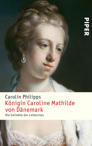 Carolin Philipps: Königin Caroline Mathilde von Dänemark