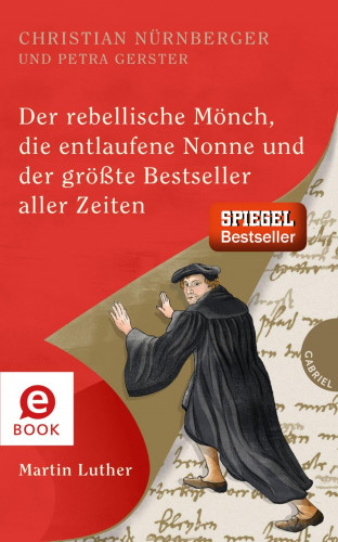 Christian Nürnberger, Petra Gerster: Der rebellische Mönch, die entlaufene Nonne und der größte Bestseller aller Zeiten, Martin Luther