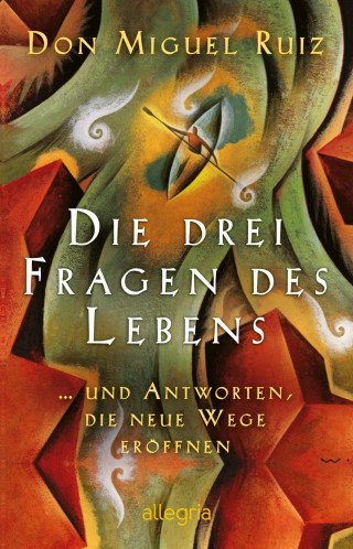 Don Miguel Ruiz: Die drei Fragen des Lebens