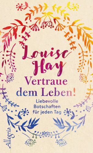 Louise Hay: Vertraue dem Leben!