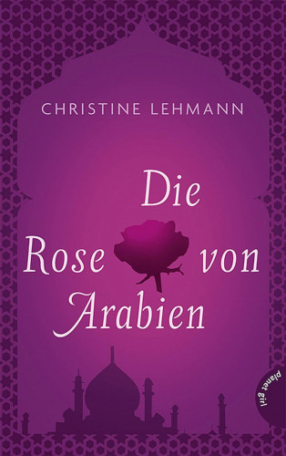 Christine Lehmann: Die Rose von Arabien