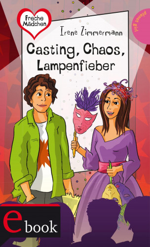 Irene Zimmermann: Freche Mädchen – freche Bücher!: Casting, Chaos, Lampenfieber
