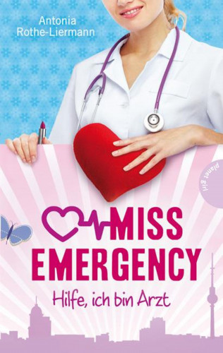 Antonia Rothe-Liermann: Miss Emergency 1: Hilfe, ich bin Arzt