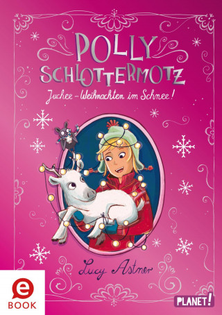 Lucy Astner: Polly Schlottermotz: Juchee – Weihnachten im Schnee!