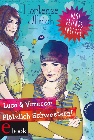 Hortense Ullrich: Best Friends Forever: Luca & Vanessa: Plötzlich Schwestern!