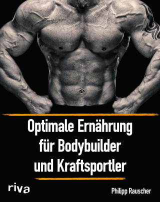 Philipp Rauscher: Optimale Ernährung für Bodybuilder und Kraftsportler
