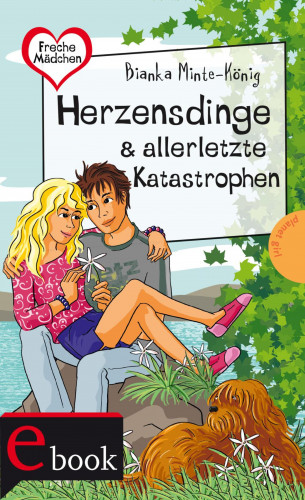 Bianka Minte-König: Freche Mädchen – freche Bücher!: Herzensdinge & allerletzte Katastrophen