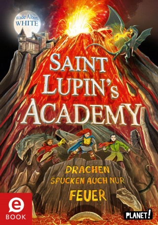 Wade Albert White: Saint Lupin´s Academy 2: Drachen spucken auch nur Feuer