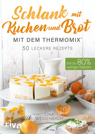 Lina Weidenbach: Schlank mit Kuchen und Brot mit dem Thermomix®