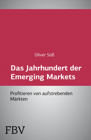 Oliver Süß: Das Jahrhundert der Emerging Markets