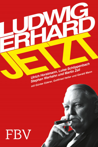 Ulrich Horstmann, Luise Gräfin Schlippenbach, Stephan Werhahn, Martin Zeil, Günter Ederer, Gottfried Heller, Gerald Mann, Roland Tichy: Ludwig Erhard jetzt