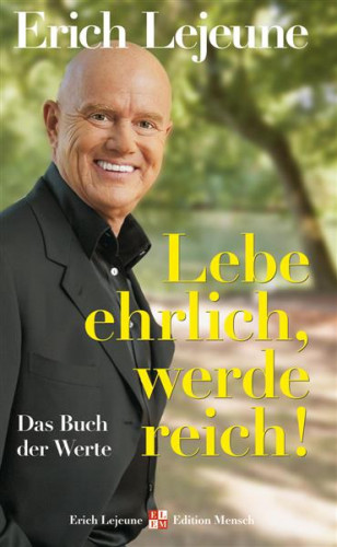 Erich J. Lejeune: Lebe ehrlich - werde reich!