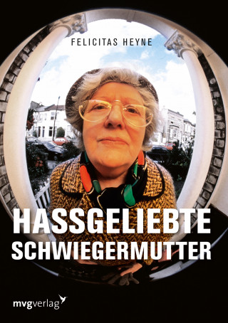 Felicitas Heyne: Hassgeliebte Schwiegermutter