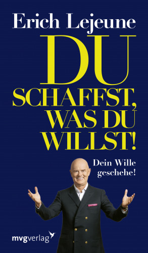 Erich J. Lejeune: Du schaffst, was du willst!