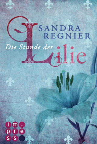 Sandra Regnier: Die Lilien-Serie 1: Die Stunde der Lilie