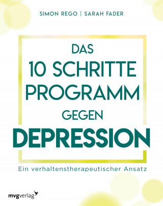 Simon Rego, Sarah Fader: Das 10-Schritte-Programm gegen Depression