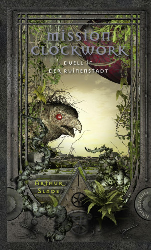 Arthur Slade: Mission Clockwork 3: Mission Clockwork