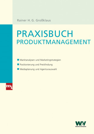 Rainer H. G. Großklaus: Praxisbuch Produktmanagement