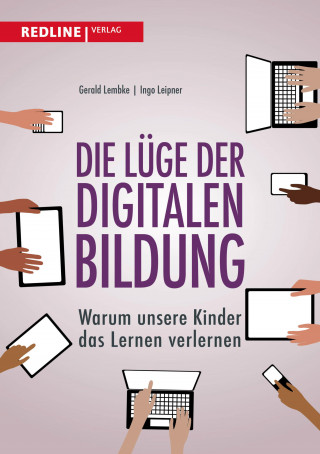 Gerald Lembke, Ingo Leipner: Die Lüge der digitalen Bildung