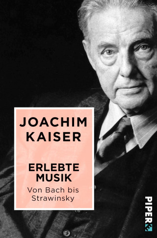Joachim Kaiser: Erlebte Musik. Von Bach bis Strawinsky