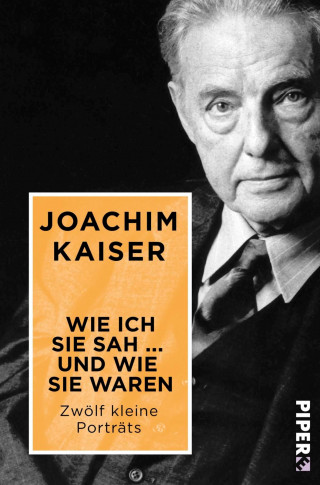 Joachim Kaiser: Wie ich sie sah ... und wie sie waren