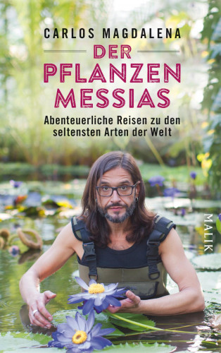 Carlos Magdalena: Der Pflanzen-Messias – Abenteuerliche Reisen zu den seltensten Arten der Welt