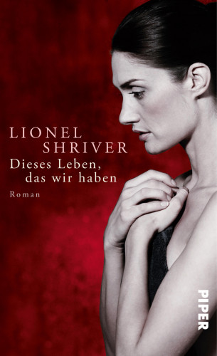 Lionel Shriver: Dieses Leben, das wir haben