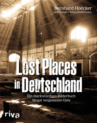 Bernhard Hoëcker, Erik Haffner, Tobias Zimmermann: Lost Places in Deutschland
