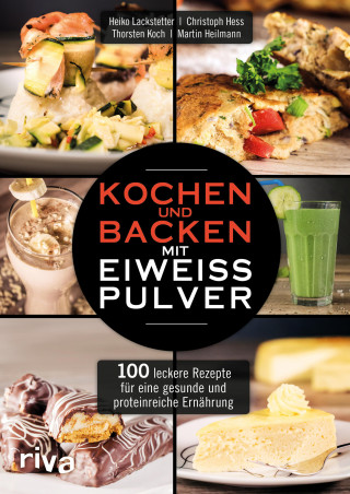 Heiko Lackstetter: Kochen und Backen mit Eiweißpulver