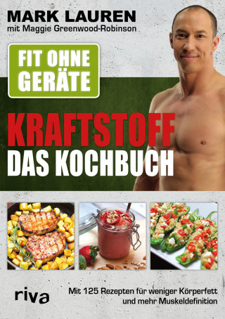 Mark Lauren, Maggie Greenwood-Robinson: Fit ohne Geräte – Kraftstoff – Das Kochbuch