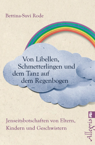 Bettina-Suvi Rode: Von Libellen, Schmetterlingen und dem Tanz auf dem Regenbogen