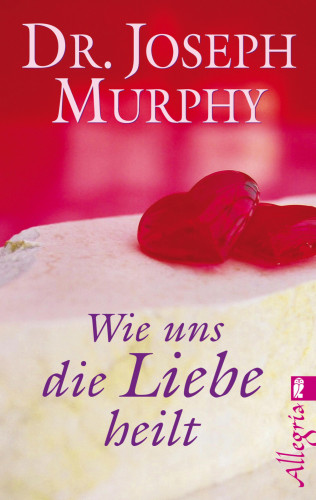 Joseph Murphy: Wie uns die Liebe heilt