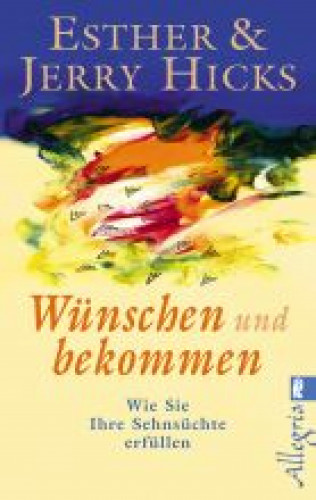 Esther Hicks, Jerry Hicks: Wünschen und bekommen