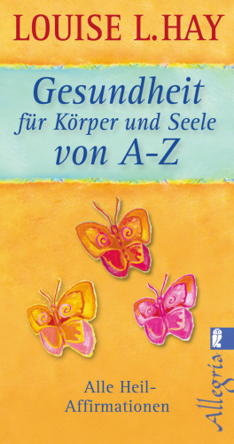 Louise Hay: Gesundheit für Körper und Seele von A-Z