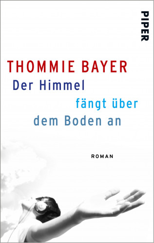 Thommie Bayer: Der Himmel fängt über dem Boden an