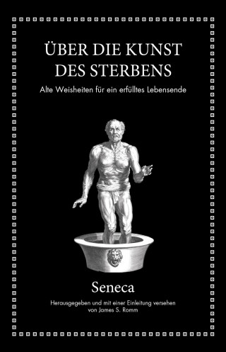 Lucius Annaeus Seneca, James S. Romm: Seneca: Über die Kunst des Sterbens