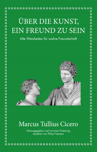 Marcus Tullius Cicero, Philip Freeman: Marcus Tullius Cicero: Über die Kunst ein Freund zu sein