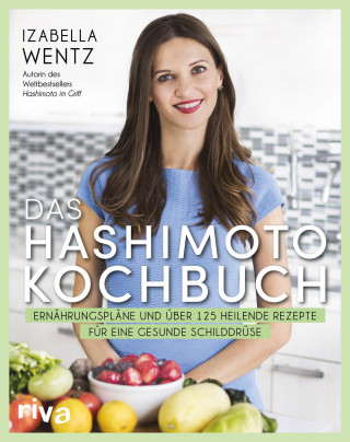 Izabella Wentz: Das Hashimoto-Kochbuch