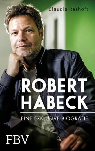 Claudia Reshöft: Robert Habeck – Eine exklusive Biografie