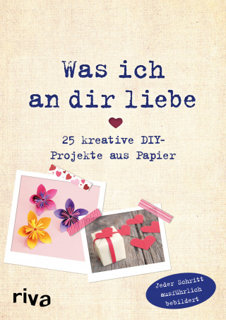 Helene Weinold: Was ich an dir liebe – 25 kreative DIY-Projekte aus Papier