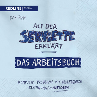 Dan Roam: Auf der Serviette erklärt - Arbeitsbuch