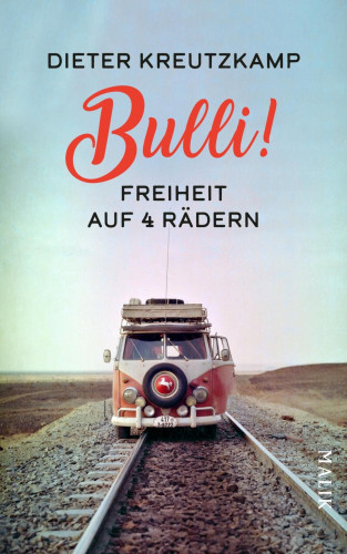Dieter Kreutzkamp: Bulli! Freiheit auf vier Rädern