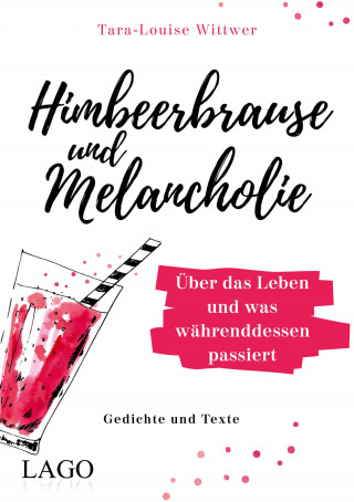 Tara-Louise Wittwer: Himbeerbrause und Melancholie: Gedichte und Texte