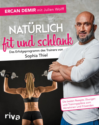 Ercan Demir, Julien Wolff: Natürlich fit und schlank – Das Erfolgsprogramm des Trainers von Sophia Thiel
